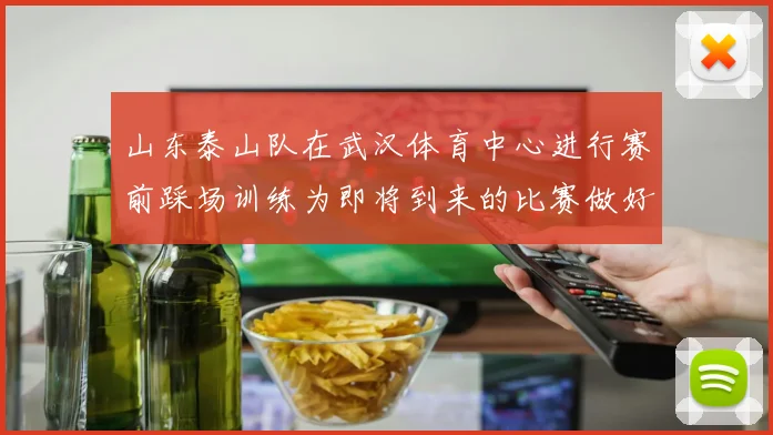 山东泰山队在武汉体育中心进行赛前踩场训练为即将到来的比赛做好准备