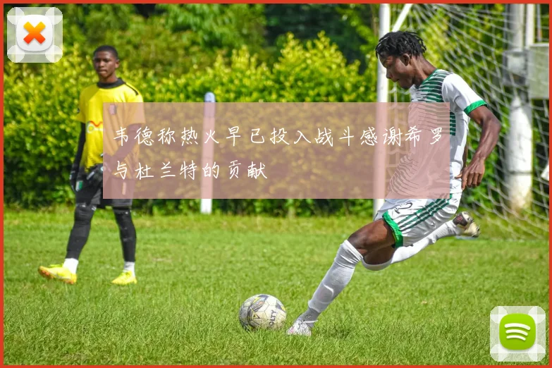 韦德称热火早已投入战斗感谢希罗与杜兰特的贡献
